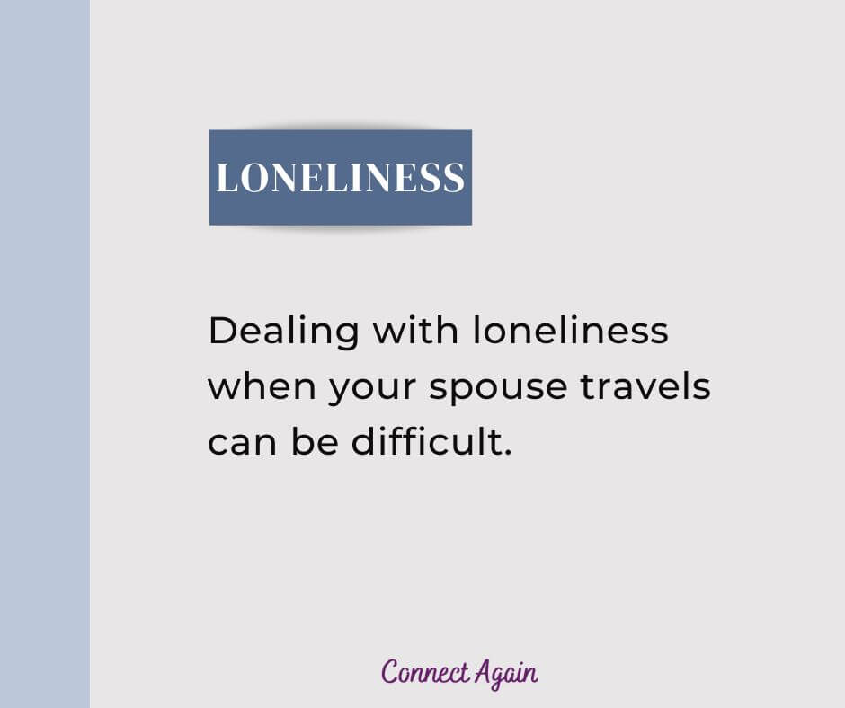 Dealing with loneliness when your spouse travels can be difficult