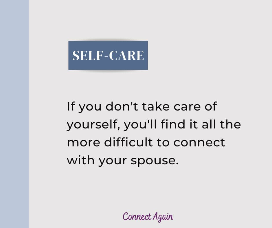 If you don't take care of yourself, you'll find it more difficult to connect with your spouse